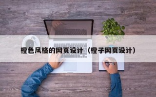 邹城橙色风格的网页设计（橙子网页设计）